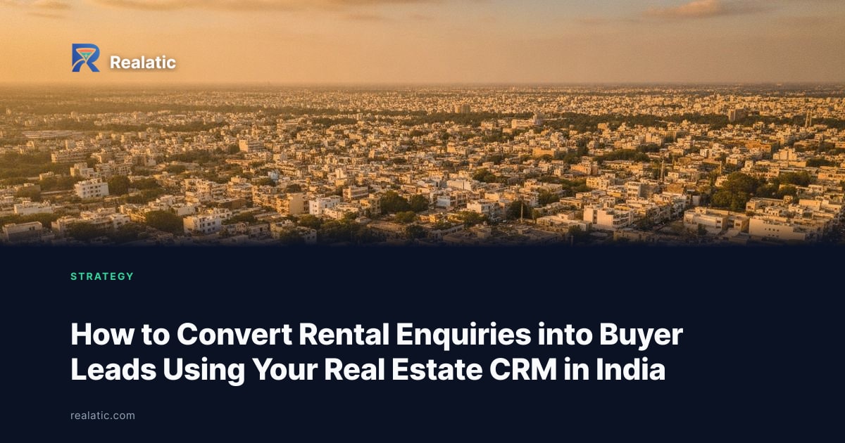 How to Convert Rental Enquiries into Buyer Leads Using Your Real Estate CRM in India — Realatic Blog