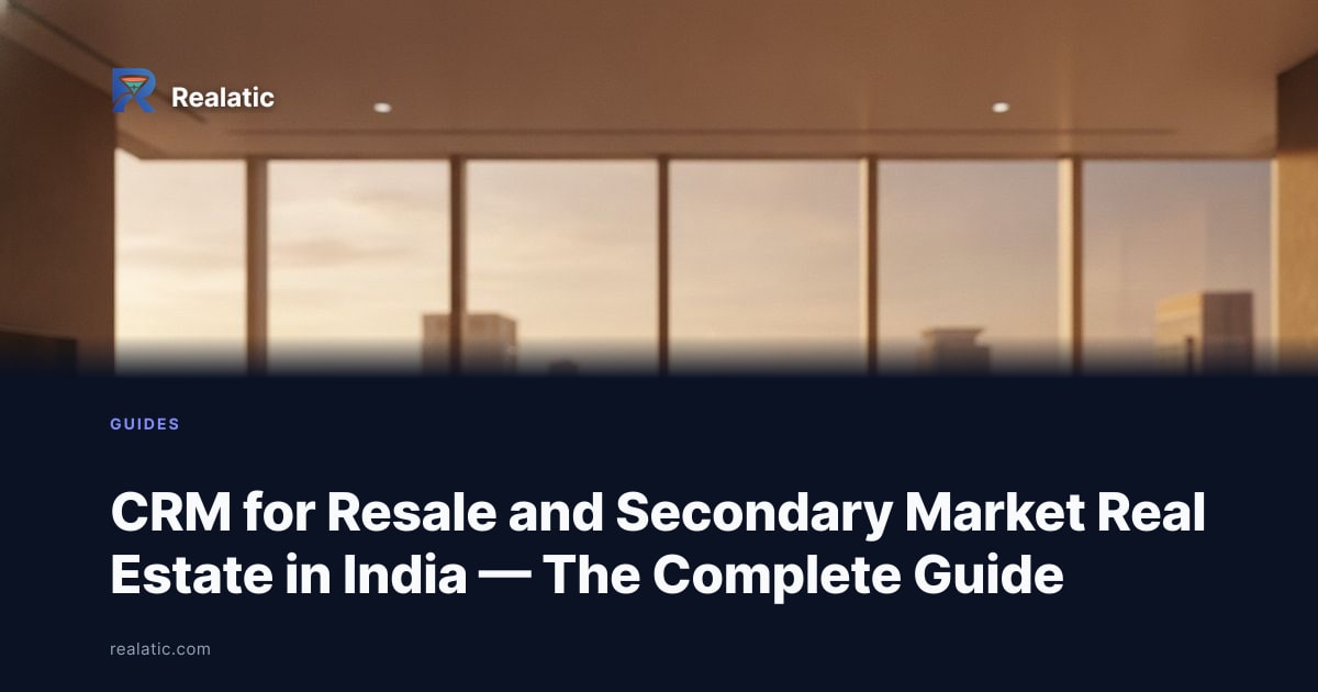 CRM for Resale and Secondary Market Real Estate in India — The Complete Guide — Realatic Blog