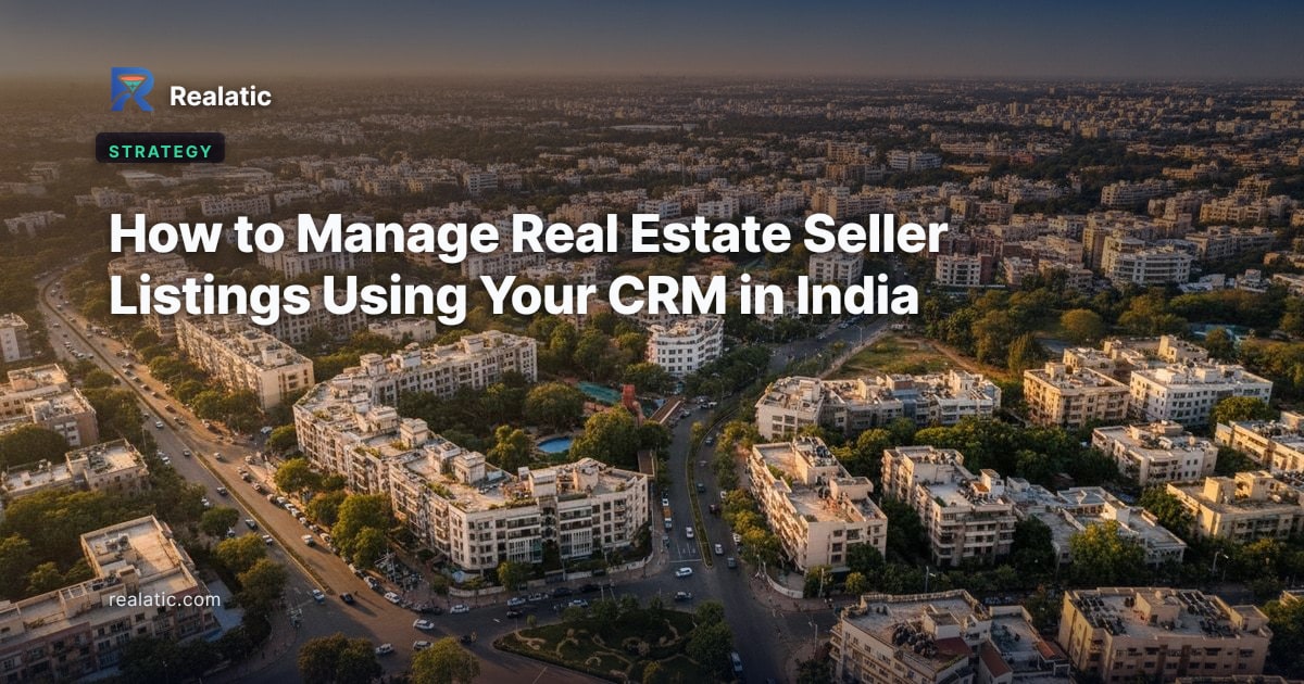 How to Manage Real Estate Seller Listings Using Your CRM in India — Realatic Blog