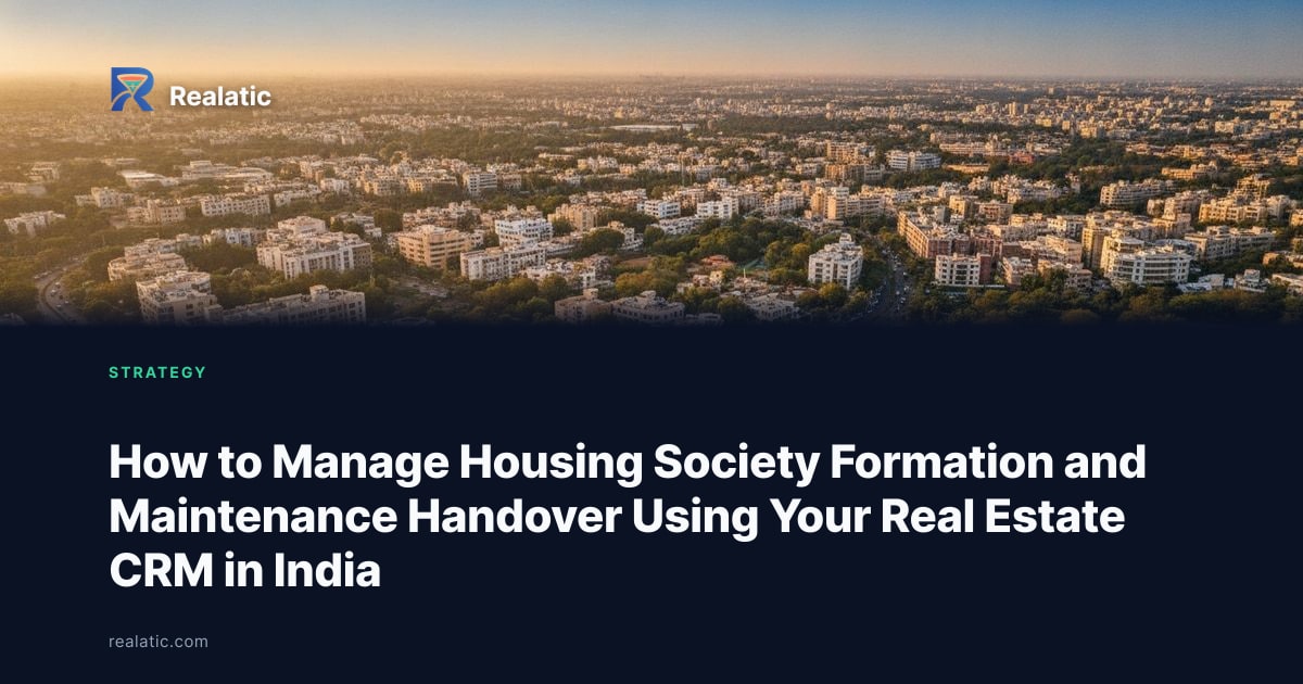 How to Manage Housing Society Formation and Maintenance Handover Using Your Real Estate CRM in India — Realatic Blog