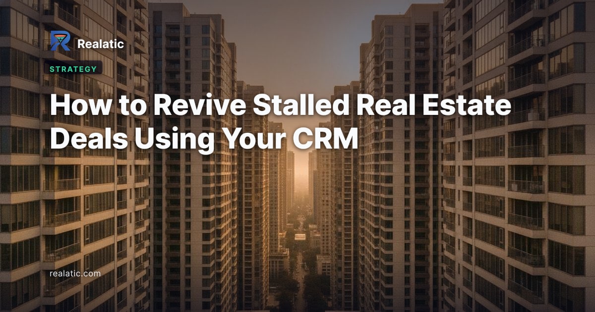 How to Revive Stalled Real Estate Deals Using Your CRM — Realatic Blog