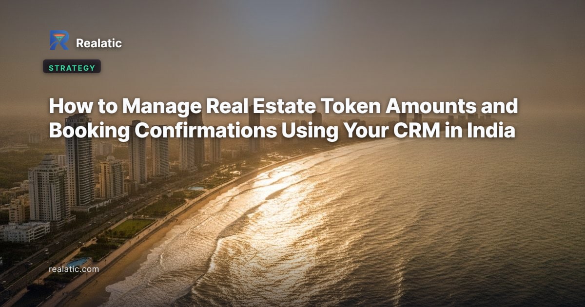 How to Manage Real Estate Token Amounts and Booking Confirmations Using Your CRM in India — Realatic Blog