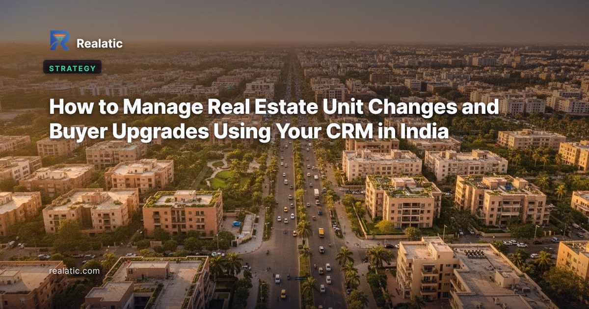 How to Manage Real Estate Unit Changes and Buyer Upgrades Using Your CRM in India — Realatic Blog