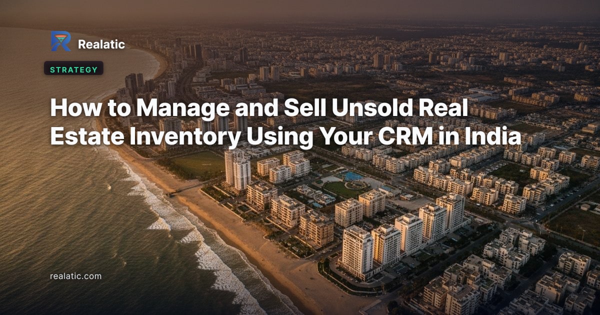How to Manage and Sell Unsold Real Estate Inventory Using Your CRM in India — Realatic Blog