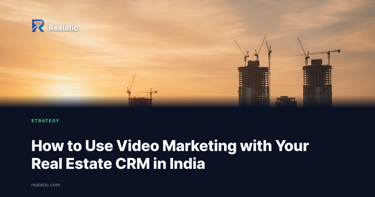 How to Use Video Marketing with Your Real Estate CRM in India — Realatic Blog