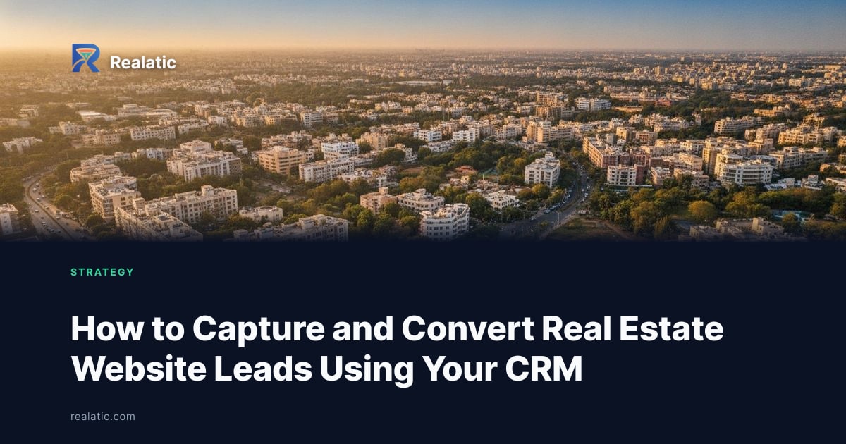 How to Capture and Convert Real Estate Website Leads Using Your CRM — Realatic Blog