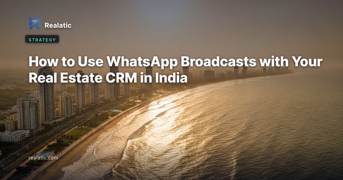 How to Use WhatsApp Broadcasts with Your Real Estate CRM in India — Realatic Blog