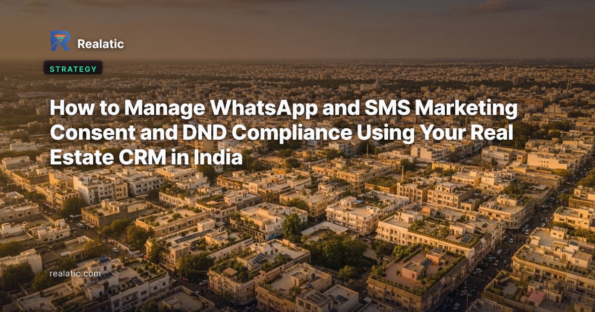 How to Manage WhatsApp and SMS Marketing Consent and DND Compliance Using Your Real Estate CRM in India — Realatic Blog