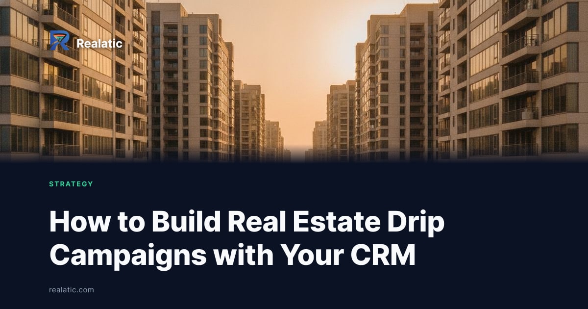 How to Build Real Estate Drip Campaigns with Your CRM — Realatic Blog