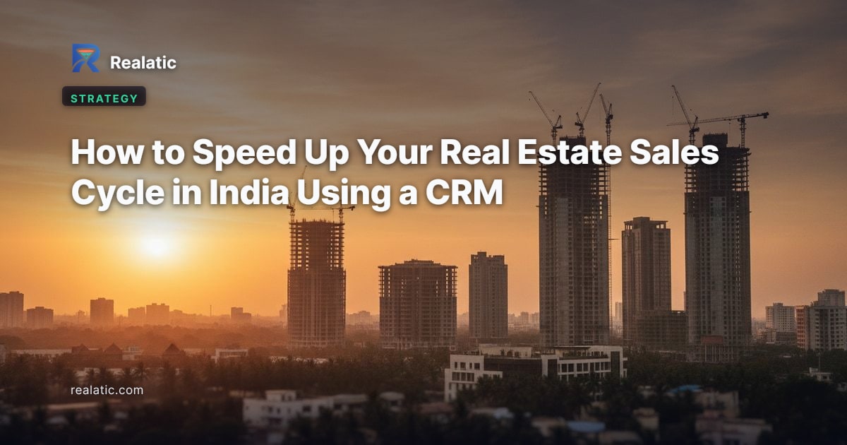 How to Speed Up Your Real Estate Sales Cycle in India Using a CRM — Realatic Blog